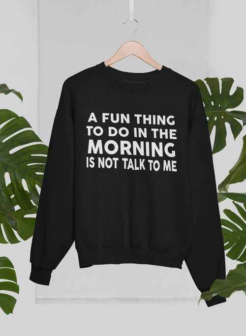 A Fun Thing To Do In The Morning Sweat Shirt