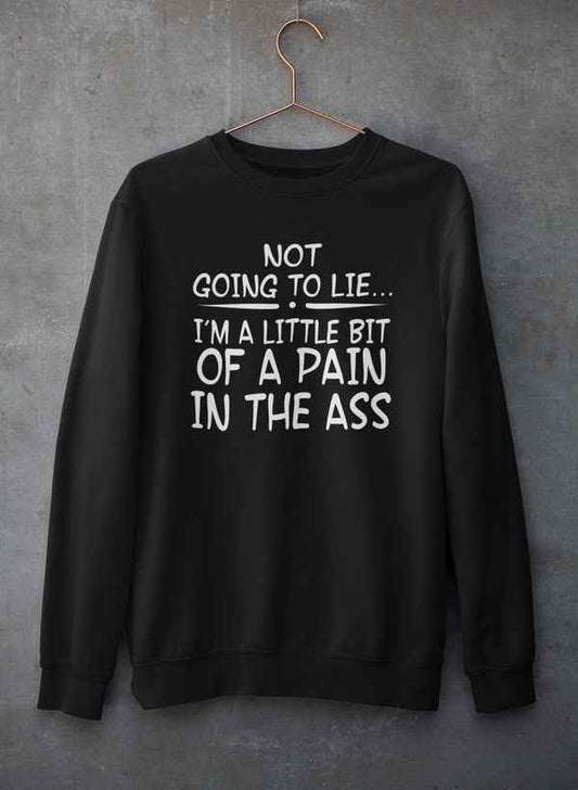 Not Going To Lie... Im A Little Bit Of A Pain In The Ass Sweat Shirt