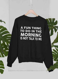 A Fun Thing To Do In The Morning Sweat Shirt