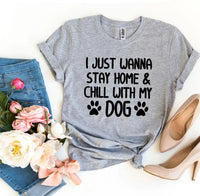 I Just Wanna Stay Home & Chill With My Dog T-shirt - Snagva