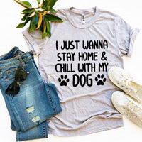 I Just Wanna Stay Home & Chill With My Dog T-shirt - Snagva