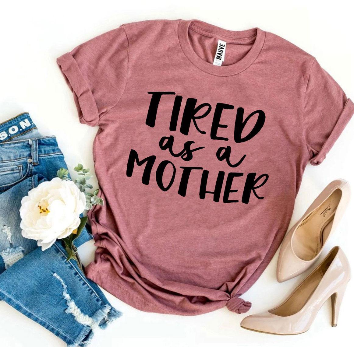 Tired As a Mother T-shirt - Snagva