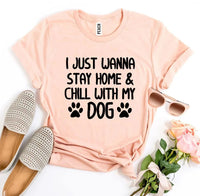 I Just Wanna Stay Home & Chill With My Dog T-shirt - Snagva