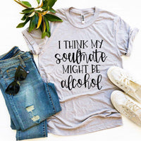 I Think My Soulmate Might Be Alcohol T-shirt - Snagva