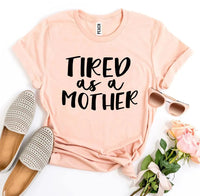 Tired As a Mother T-shirt - Snagva