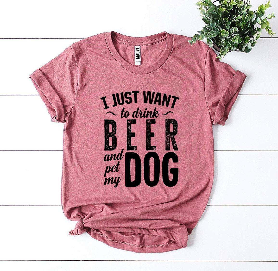 I Just Want To Drink Beer & Pet My Dog T-shirt - Snagva