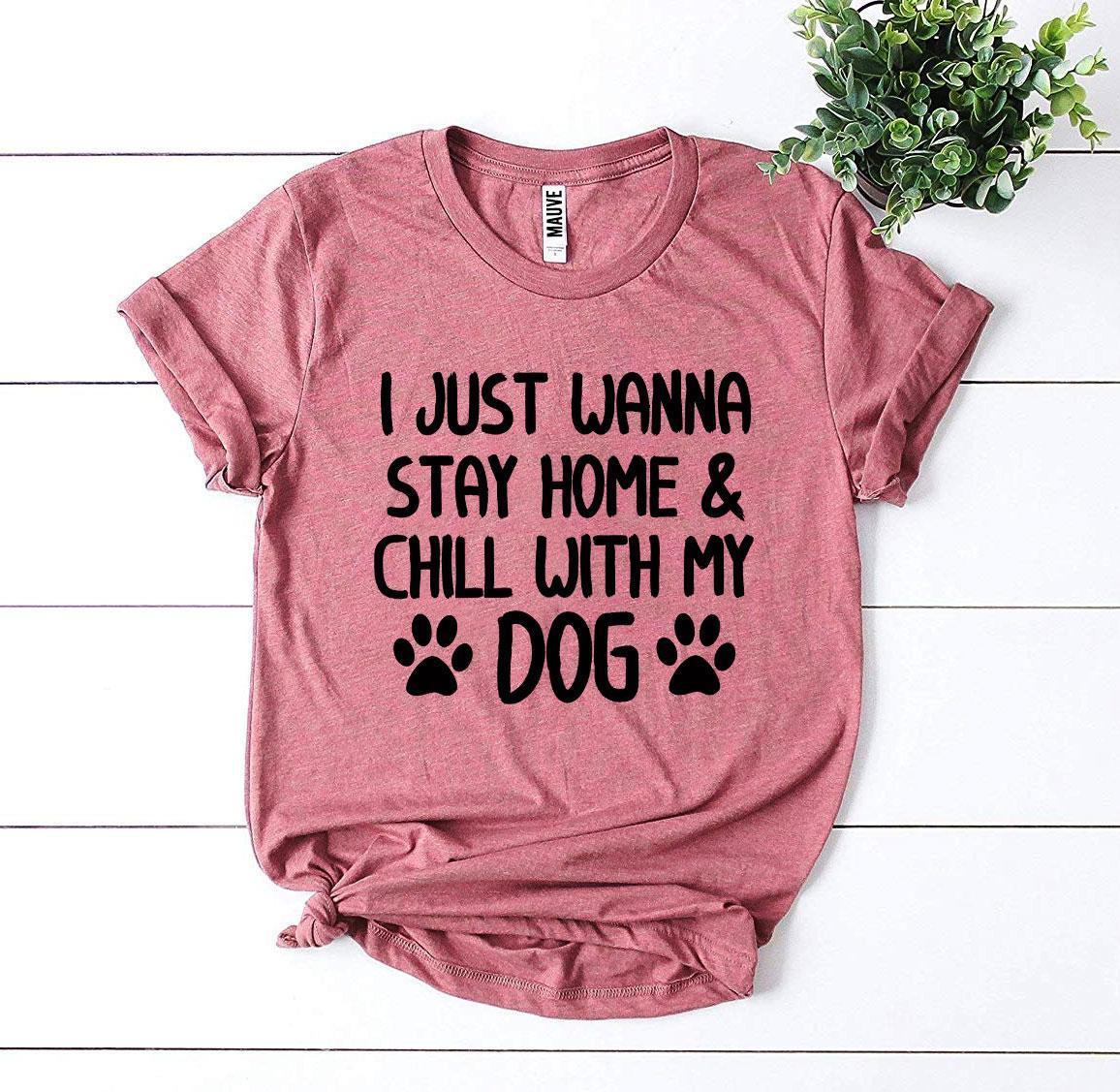 I Just Wanna Stay Home & Chill With My Dog T-shirt - Snagva