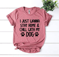 I Just Wanna Stay Home & Chill With My Dog T-shirt - Snagva