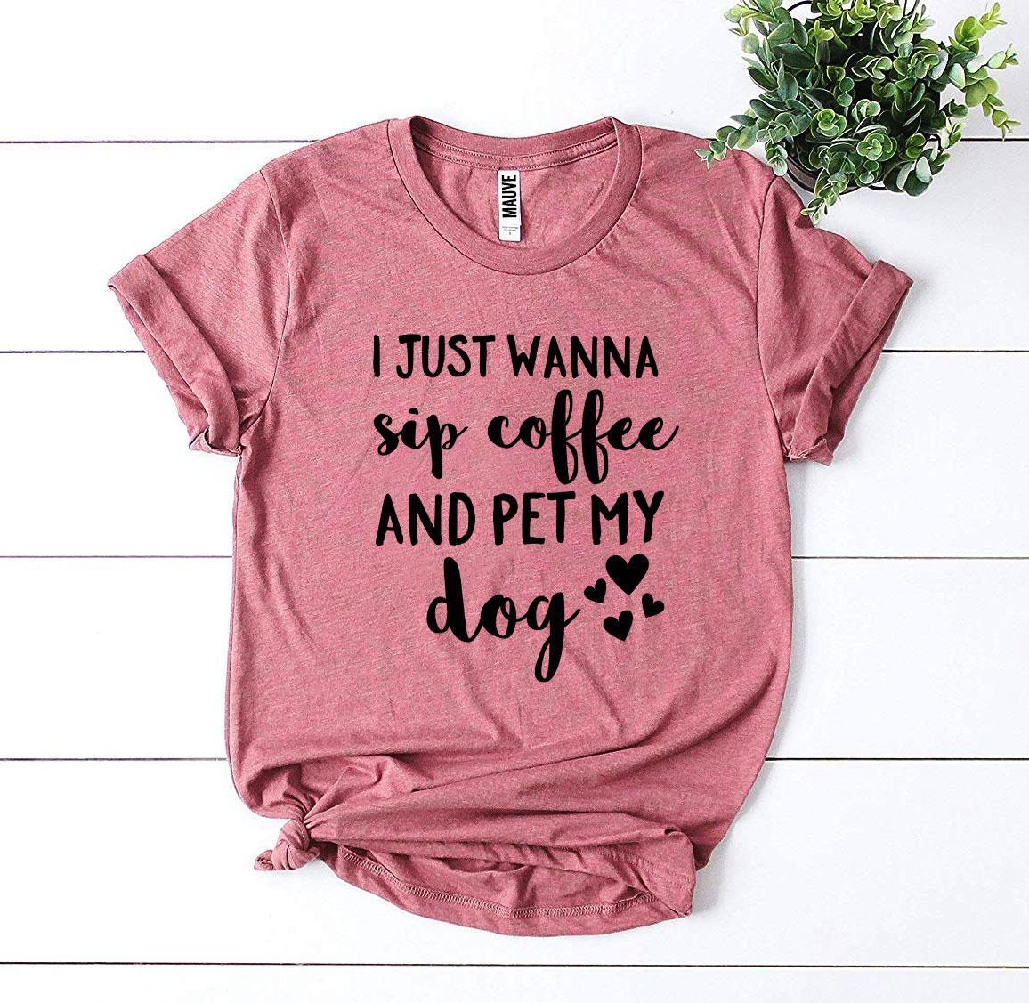 I Just Wanna Sip Coffee And Pet My Dog T-shirt - Snagva
