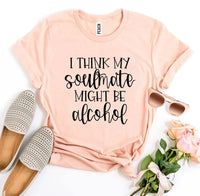 I Think My Soulmate Might Be Alcohol T-shirt - Snagva