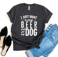 I Just Want To Drink Beer & Pet My Dog T-shirt - Snagva