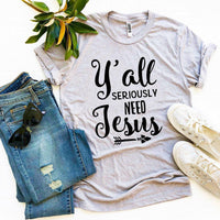 Y’all Seriously Need Jesus T-shirt - Snagva