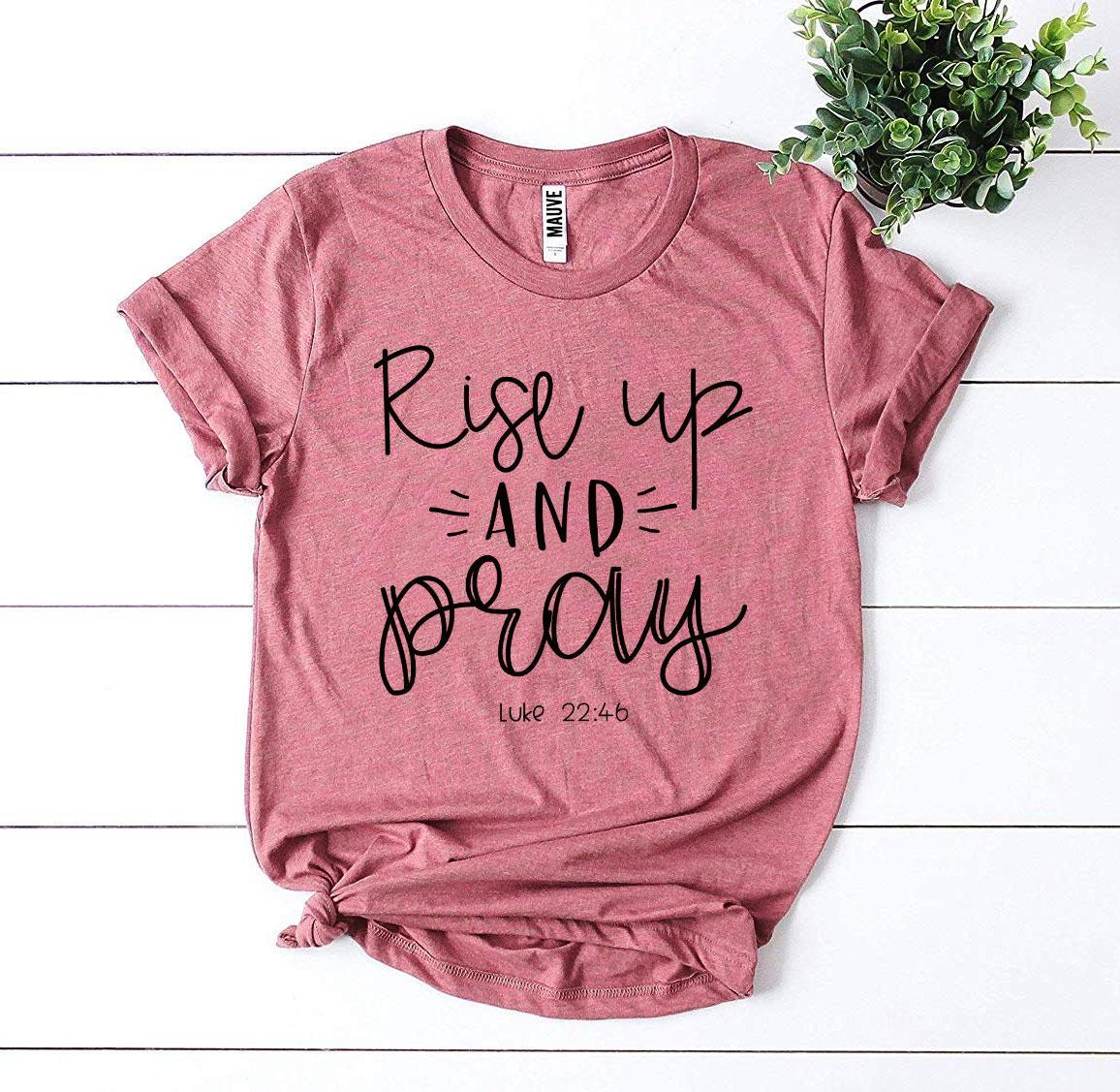 Rise Up And Pray Luke 22:46 T-shirt - Snagva