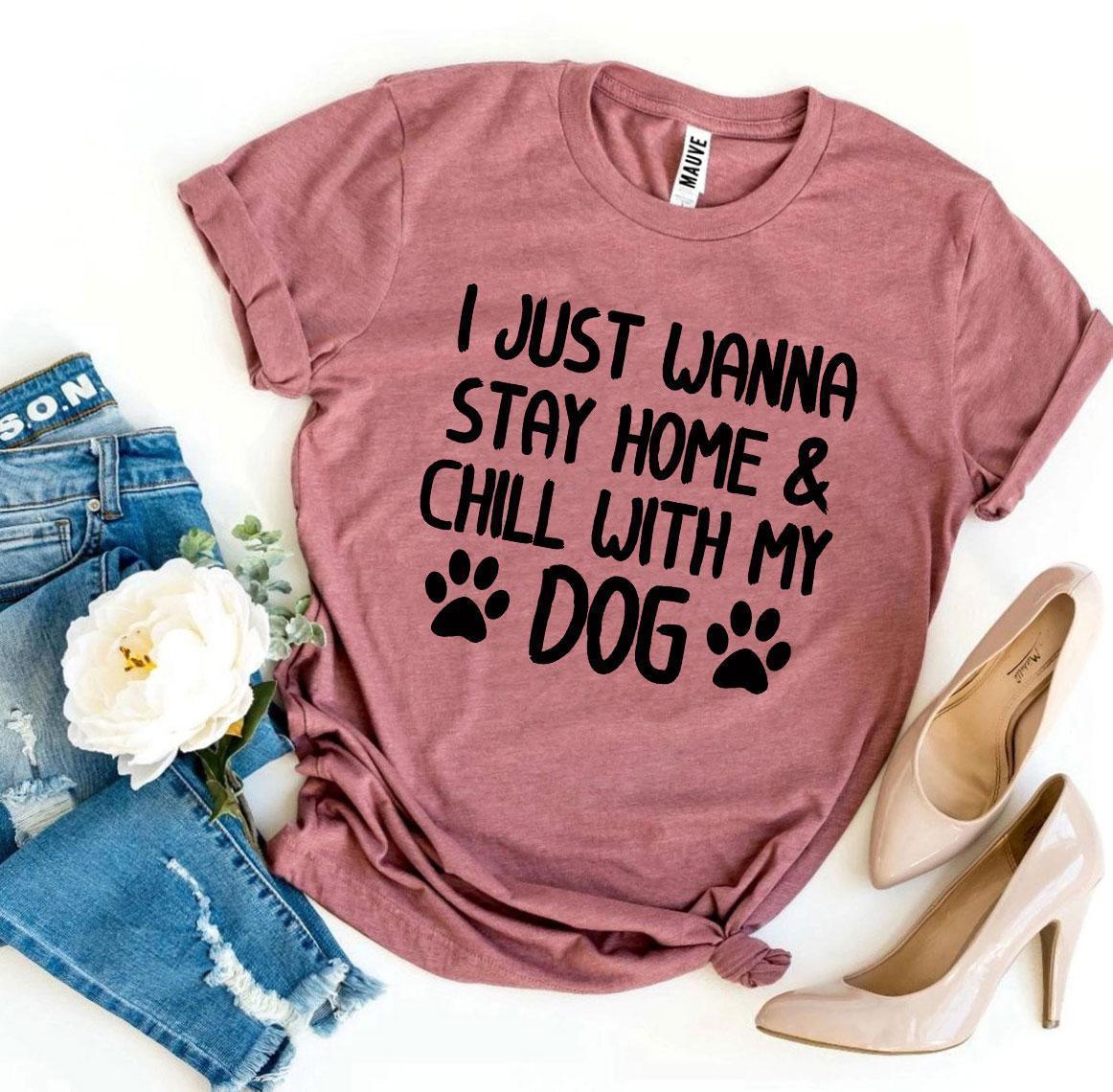 I Just Wanna Stay Home & Chill With My Dog T-shirt - Snagva