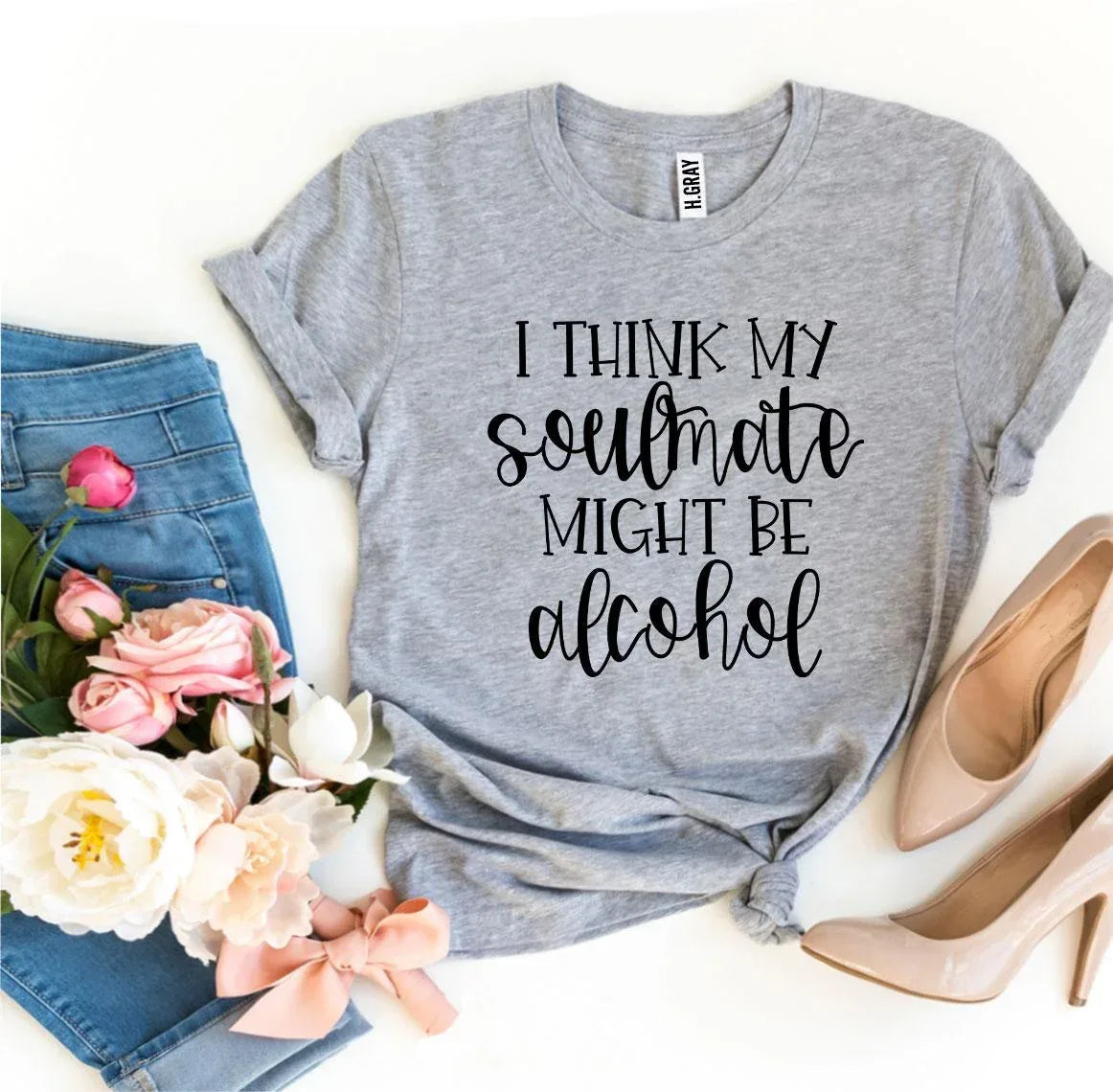 I Think My Soulmate Might Be Alcohol T-shirt - Snagva