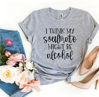 I Think My Soulmate Might Be Alcohol T-shirt - Snagva