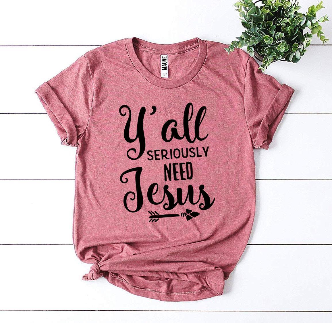 Y’all Seriously Need Jesus T-shirt - Snagva