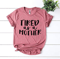 Tired As a Mother T-shirt - Snagva