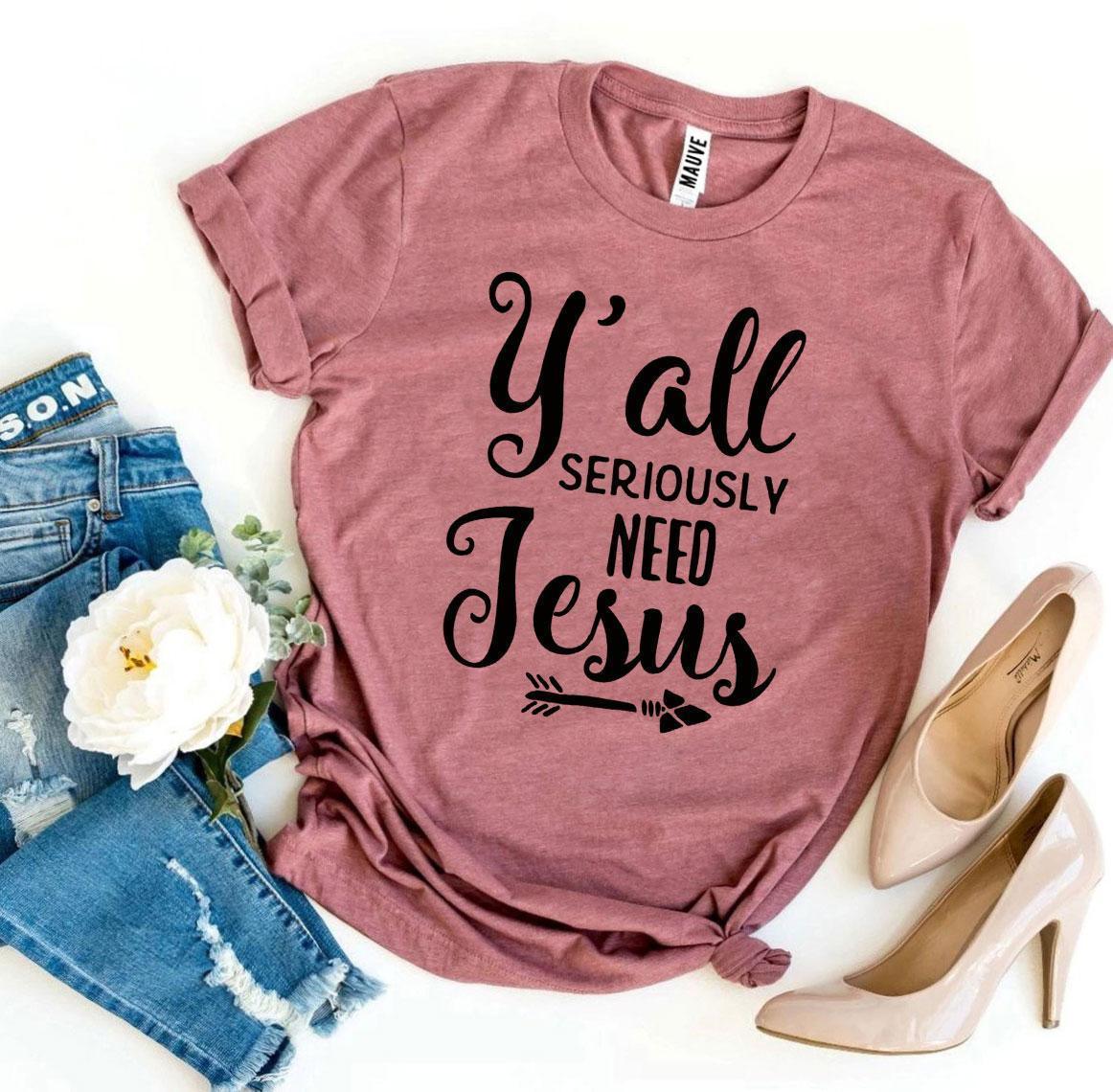 Y’all Seriously Need Jesus T-shirt - Snagva