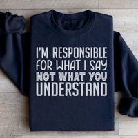Black sweatshirt showing large white bold text 'I'm Responsible For What I Say Not What You Understand' on front.