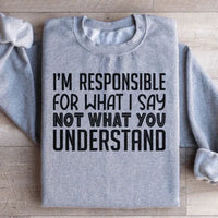 Sport grey sweatshirt with bold white text 'I'm Responsible For What I Say Not What You Understand' across the chest.
