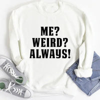 White fleece sweatshirt printed with black 'Me? Weird? Always!' text on front, designed for warmth and comfort.