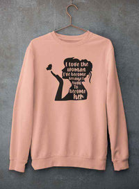 I Love The Woman I've Become Sweat Shirt