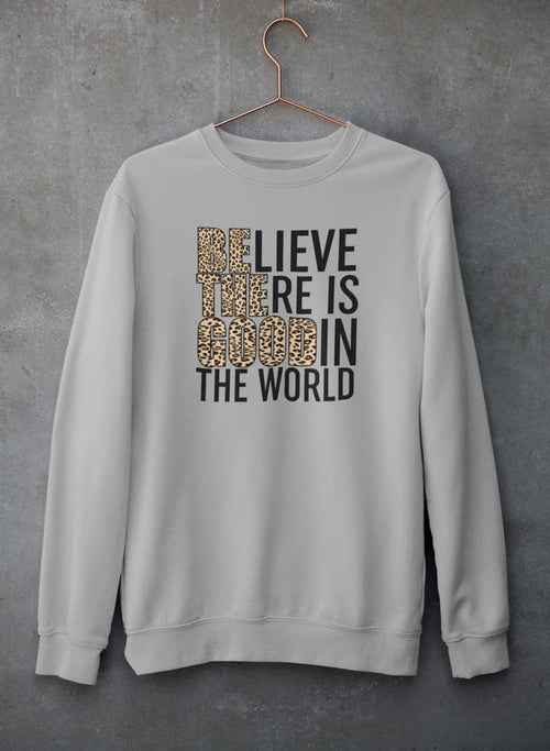 Believe There Is Good In The World Sweat Shirt