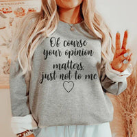 Sport grey sweatshirt with white text 'Of Course Your Opinion Matters', displayed flat on white background.