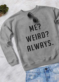 ME WEIRD ALWAYS WOMEN SWEAT SHIRT - Snagva