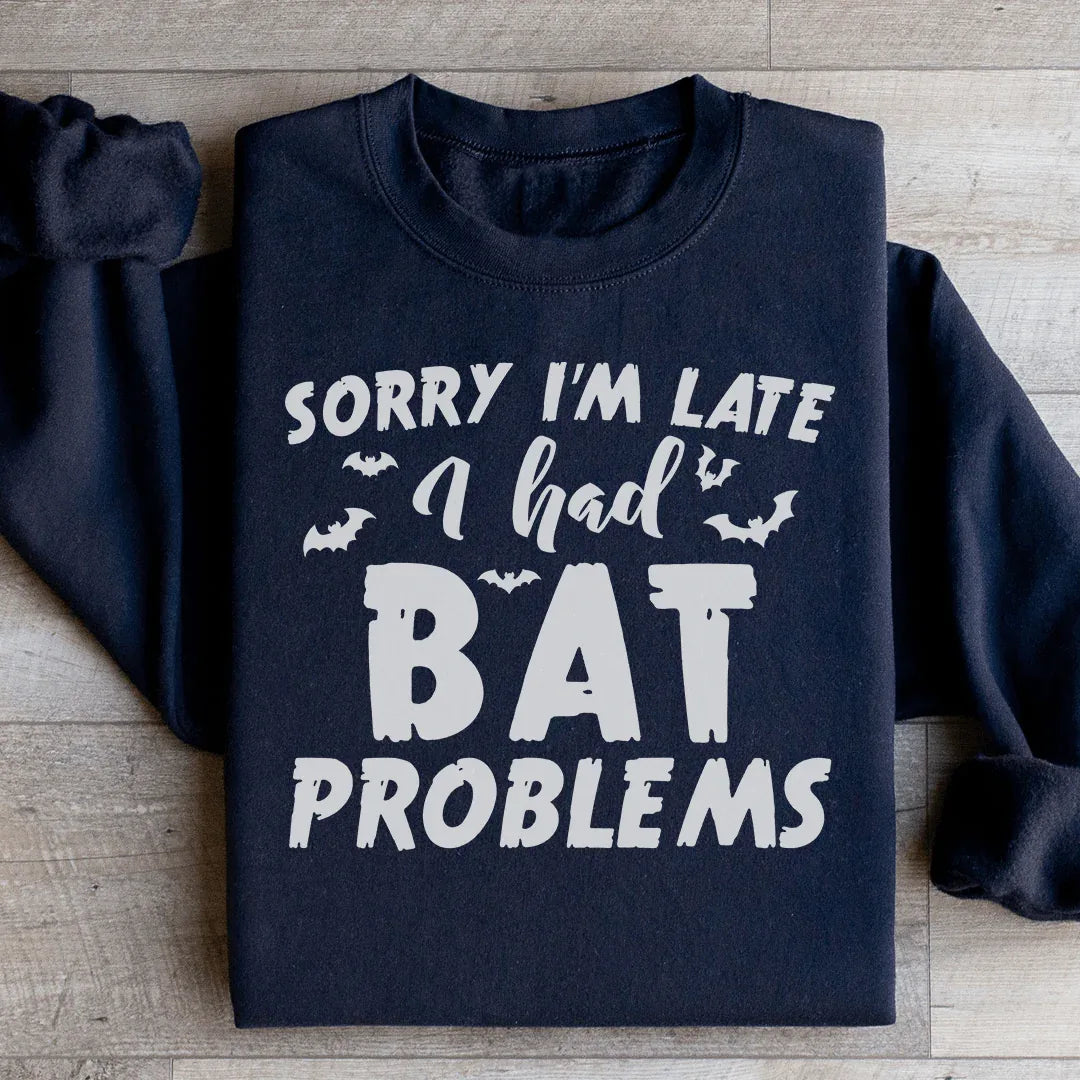 Black sweatshirt with white text saying Sorry I'm Late I Had Bat Problems.